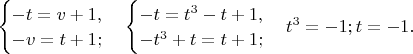 $\begin{cases}-t=v+1,\\ -v=t+1;\end{cases}  \begin{cases}-t=t^3-t+1,\\ -t^3+t=t+1;\end{cases} t^3 = -1; t=-1.$