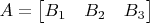 $A = \begin{bmatrix} B_1 & B_2 & B_3 \end{bmatrix}$