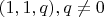$(1,1,q), q \neq 0$