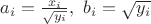 $a_i=\frac{x_i}{\sqrt{y_i}},\ b_i=\sqrt{y_i}$