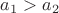 $a_1>a_2$