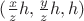 $(\frac{x}{z}h,\frac{y}{z}h, h)$