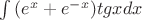 $\int{(e^{x}+e^{-x}) tgxdx}$