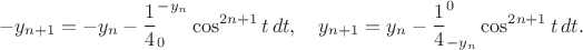 $$-y_{n+1}=-y_n-\frac14\intl_0^{-y_n}\cos^{2n+1}t\,dt,\quad
y_{n+1}=y_n-\frac14\intl_{-y_n}^0\cos^{2n+1}t\,dt.$$