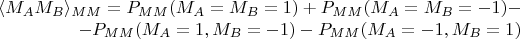 $$
\begin{array}{rcl}
\langle M_A M_B \rangle_{MM} = P_{MM}(M_A = M_B = 1) +  P_{MM}(M_A = M_B = -1) - \\ 
- P_{MM}(M_A = 1, M_B = -1) - P_{MM}(M_A = -1, M_B = 1)
\end{array}
$$