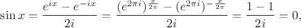 $$\sin x=\frac{e^{ix}-e^{-ix}}{2i}=\frac{(e^{2\pi i})^{\frac{x}{2\pi}}-(e^{2\pi i})^{-\frac{x}{2\pi}}}{2i}=\frac{1-1}{2i}=0,$$