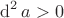 $\operatorname{d}^2a>0$