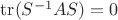 $\operatorname{tr} (S^{-1}AS) = 0$