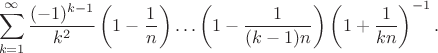 $$
\sum_{k=1}^\infty\frac{(-1)^{k-1}}{k^2}\left(1-\frac1n\right)\ldots\left(1-\frac1{(k-1)n}\right)\left(1+\frac1{kn}\right)^{-1}.
$$