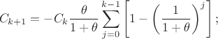 $$
C_{k+1}&=
-C_{k}\dfrac{\theta}{1+\theta}\sum_{j=0}^{k-1}\left[1-\left(\dfrac{1}{1+\theta}\right)^{j}\right];
$$
