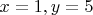 $x=1, y=5$
