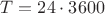 $T=24\cdot3600$