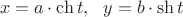 $\  \ x=a\cdot\ch t, \  \ y=b\cdot\sh t$