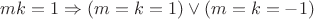 $mk = 1 \Rightarrow (m = k = 1) \vee (m = k = -1)$