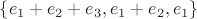 $\{e_1+e_2+e_3,e_1+e_2,e_1\}$
