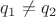 $q_1\neq q_2$