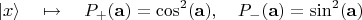 $$|x\rangle\quad\mapsto\quad P_+(\mathbf{a})=\cos^2(\mathbf{a}),\quad P_-(\mathbf{a})=\sin^2(\mathbf{a})$$