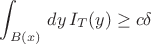 $$\int_{B(x)} \mathbb\,dy\, I_T(y) \geq c \delta$$