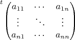 $$
\sideset{^t}{}{\begin{pmatrix} a_{11} & \cdots & a_{1n}\\ \vdots & \ddots & \vdots\\ a_{n1} & \cdots & a_{nn} \end{pmatrix}}
$$