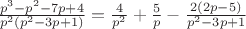 $\frac{p^{3}-p^{2}-7p+4}{p^{2}(p^{2}-3p+1)}= \frac{4}{p^{2}}+\frac{5}{p}-\frac{2(2p-5)}{p^{2}-3p+1}$ $\frac{p^{3}-p^{2}-7p+4}{p^{2}(p^{2}-3p+1)}= \frac{4}{p^{2}}+\frac{5}{p}-\frac{2(2p-5)}{p^{2}-3p+1}$
