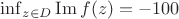 $\inf _{z \in D} \operatorname{Im} f(z)=-100$