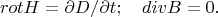 $$rotH=\partial D /\partial t; \quad divB=0.$$