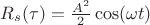 $R_s(\tau)=\frac{A^2}{2}\cos(\omega t)$