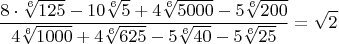 $$\frac{8\cdot{\sqrt[6]{125}}-10\sqrt[6]{5}+{4\sqrt[6]{5000}-5\sqrt[6]{200}}}{4\sqrt[6]{1000}+4\sqrt[6]{625}-5\sqrt[6]{40}-5\sqrt[6]{25}}=\sqrt{2}$$