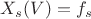 ${X_s(V)=f_s}$