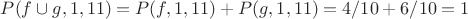 $P(f \cup g,1,11)=P(f,1,11)+P(g,1,11)=4/10+6/10=1$