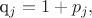 q_j=1+p_j,