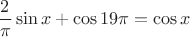 $$\frac{2}{\pi} \sin x + \cos 19 \pi = \cos x$$