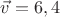 ${\vec v}={6,4}$