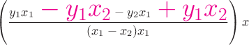 $\left(\dfrac{y_1 x_1 \text{\color{magenta}\huge${{}- y_1 x_2}$} - y_2 x_1 \text{\color{magenta}\huge${{}+ y_1 x_2}$}}{(x_1 - x_2)x_1}\right)x$