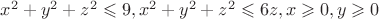 ${x}^{2}+{y}^{2}+{z}^{2} \leqslant 9, {x}^{2}+{y}^{2}+{z}^{2} \leqslant 6z, x\geqslant 0, y\geqslant 0 $