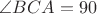 $\angle BCA = 90 \textdegree$