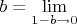 $b = \lim\limits_{1-b \to 0}$