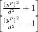 \[
\begin{array}{l}
 \left[ {\frac{{(y^p )^2 }}{{d^2 }} + 1} \right] \\ 
 \left[ {\frac{{(y^p )^2 }}{{d^2 }} - 1} \right] \\ 
 \end{array}
\]