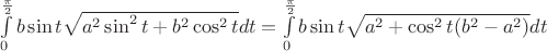$\int\limits_{0}^{\frac{\pi}{2}}b\sin t\sqrt{a^2\sin^2t+b^2\cos^2t}dt = \int\limits_{0}^{\frac{\pi}{2}}b\sin t\sqrt{a^2+\cos^2t(b^2-a^2)}dt$