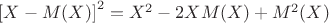 ${[X-M(X)]}^{2} = {X}^{2} - 2XM(X) + {M}^{2}(X) $