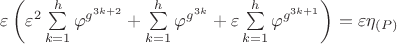 $\[
\varepsilon \left( {\varepsilon ^2 \sum\limits_{k = 1}^h {\varphi ^{g^{3k + 2} } }  + \sum\limits_{k = 1}^h {\varphi ^{g^{3k} } }  + \varepsilon \sum\limits_{k = 1}^h {\varphi ^{g^{3k + 1} } } } \right) = \varepsilon \eta _{\left( P \right)} 
\]$