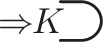 $\scalebox{2}{\(\Rightarrow\!\!K\!\!\raisebox{-0.375ex}{\scalebox{2}{\(\supset\)}}\)}$