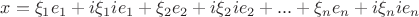 $x = {\xi_1}{e_1} + i{\xi_1}i{e_1} + {\xi_2}{e_2} + i{\xi_2}i{e_2} + ... + {\xi_n}{e_n} + i{\xi_n}i{e_n}$