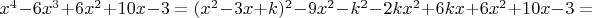 $x^4-6x^3+6x^2+10x-3=(x^2-3x+k)^2-9x^2-k^2-2kx^2+6kx+6x^2+10x-3=$