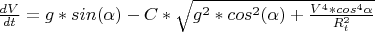 $\frac{dV}{dt}=g*sin(\alpha)-C*\sqrt{g^2 *cos^2(\alpha)+\frac{V^4*cos^4\alpha}{R_t^2}}$