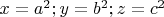 $x=a^2;y=b^2;z=c^2$