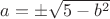 $a = \pm \sqrt {5 - b^2} $