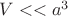 $V << a^3$
