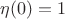 $\eta(0)=1$