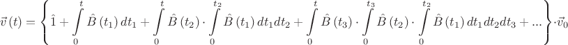 $$\vec v\left( t \right) = \left\{ {\hat 1 + \int\limits_0^t {\hat B\left( {t_1 } \right)dt_1 }  + \int\limits_0^t {\hat B\left( {t_2 } \right) \cdot \int\limits_0^{t_2 } {\hat B\left( {t_1 } \right)dt_1 } dt_2 }  + \int\limits_0^t {\hat B\left( {t_3 } \right) \cdot \int\limits_0^{t_3 } {\hat B\left( {t_2 } \right)}  \cdot \int\limits_0^{t_2 } {\hat B\left( {t_1 } \right)dt_1 } dt_2 } dt_3  + ...} \right\} \cdot \vec v_0 $$